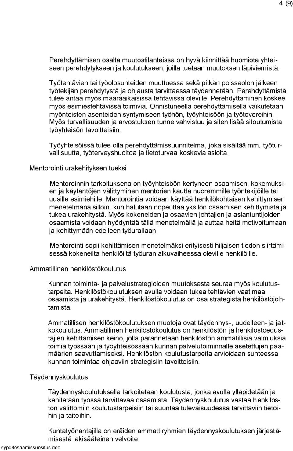 Perehdyttämistä tulee antaa myös määräaikaisissa tehtävissä oleville. Perehdyttäminen koskee myös esimiestehtävissä toimivia.