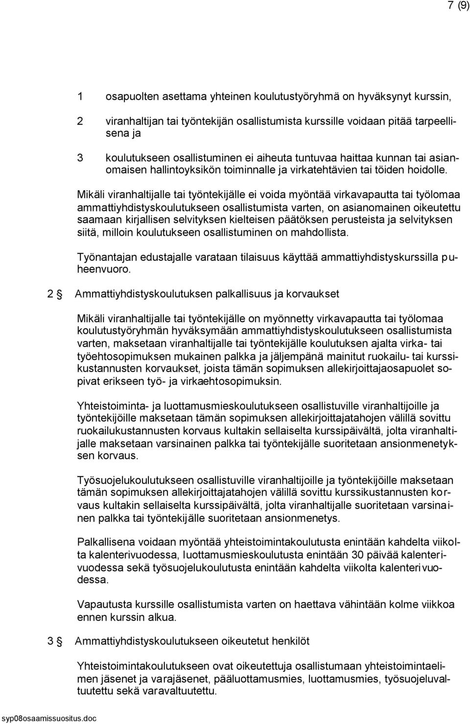 Mikäli viranhaltijalle tai työntekijälle ei voida myöntää virkavapautta tai työlomaa ammattiyhdistyskoulutukseen osallistumista varten, on asianomainen oikeutettu saamaan kirjallisen selvityksen