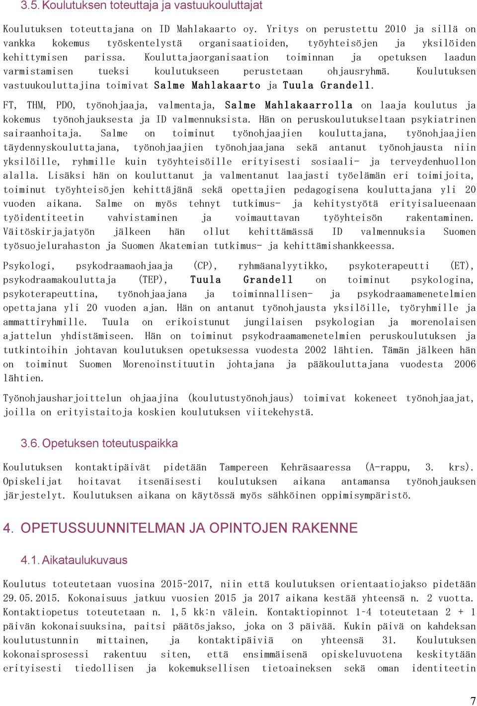Kouluttajaorganisaation toiminnan ja opetuksen laadun varmistamisen tueksi koulutukseen perustetaan ohjausryhmä. Koulutuksen vastuukouluttajina toimivat Salme Mahlakaarto ja Tuula Grandell.