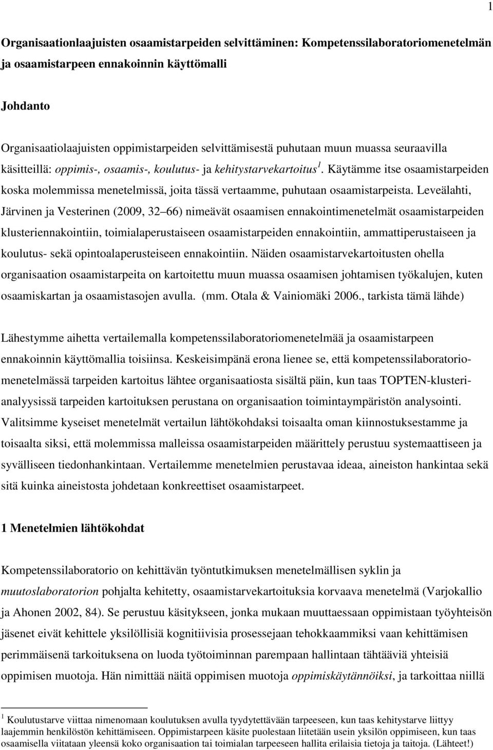 Käytämme itse osaamistarpeiden koska molemmissa menetelmissä, joita tässä vertaamme, puhutaan osaamistarpeista.