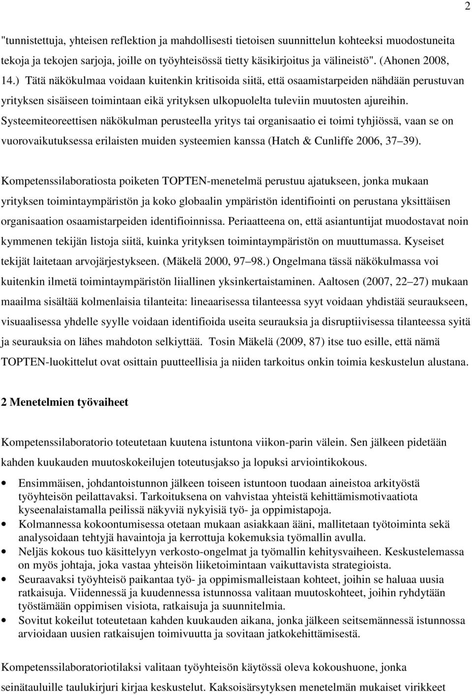 Systeemiteoreettisen näkökulman perusteella yritys tai organisaatio ei toimi tyhjiössä, vaan se on vuorovaikutuksessa erilaisten muiden systeemien kanssa (Hatch & Cunliffe 2006, 37 39).