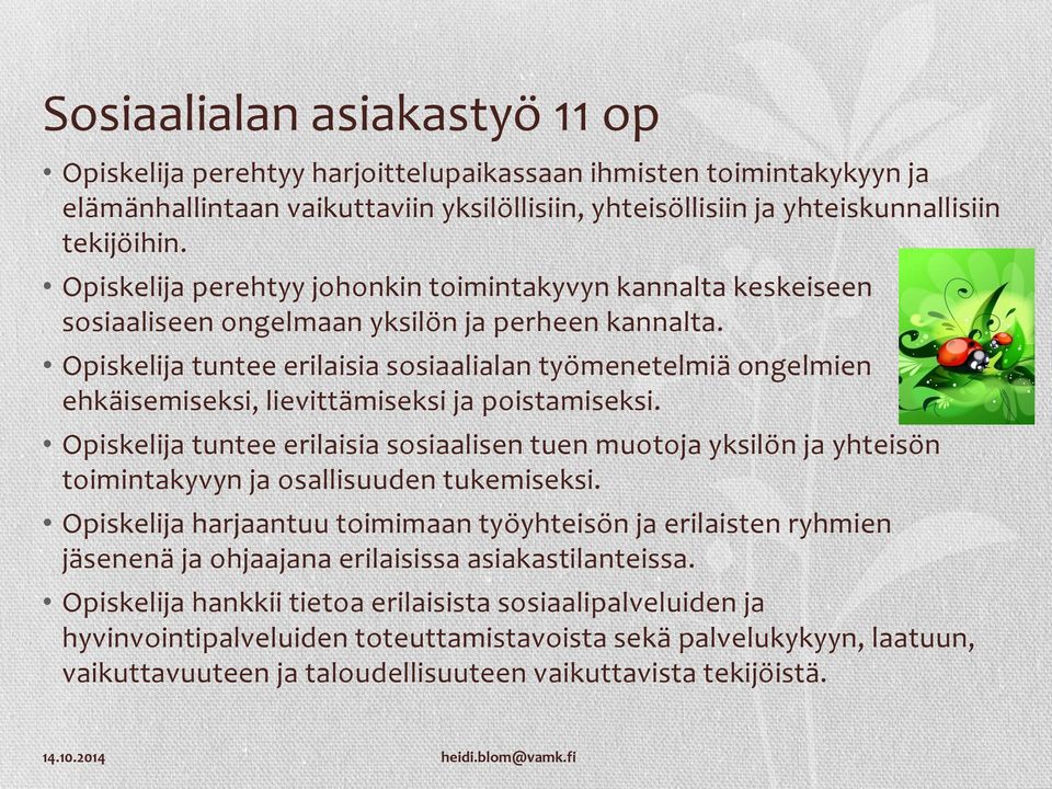 Opiskelija tuntee erilaisia sosiaalialan työmenetelmiä ongelmien ehkäisemiseksi, lievittämiseksi ja poistamiseksi.