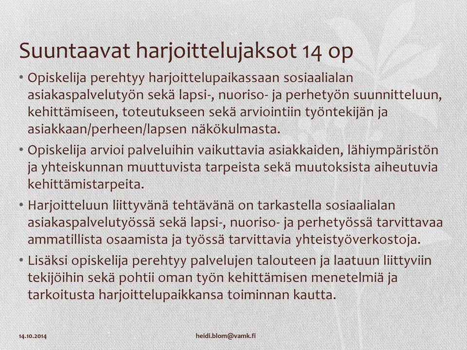 Opiskelija arvioi palveluihin vaikuttavia asiakkaiden, lähiympäristön ja yhteiskunnan muuttuvista tarpeista sekä muutoksista aiheutuvia kehittämistarpeita.