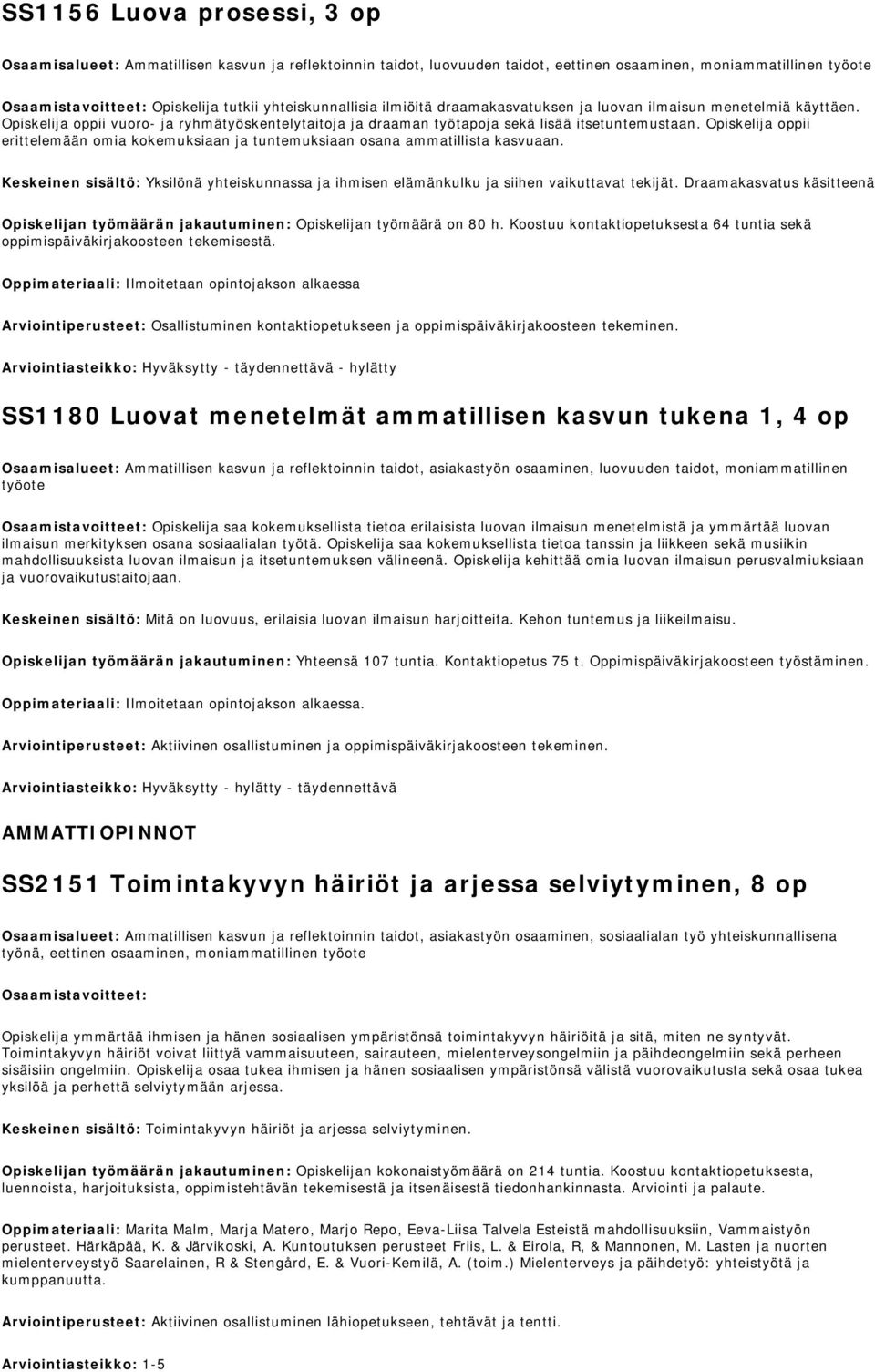 Opiskelija oppii erittelemään omia kokemuksiaan ja tuntemuksiaan osana ammatillista kasvuaan. Keskeinen sisältö: Yksilönä yhteiskunnassa ja ihmisen elämänkulku ja siihen vaikuttavat tekijät.