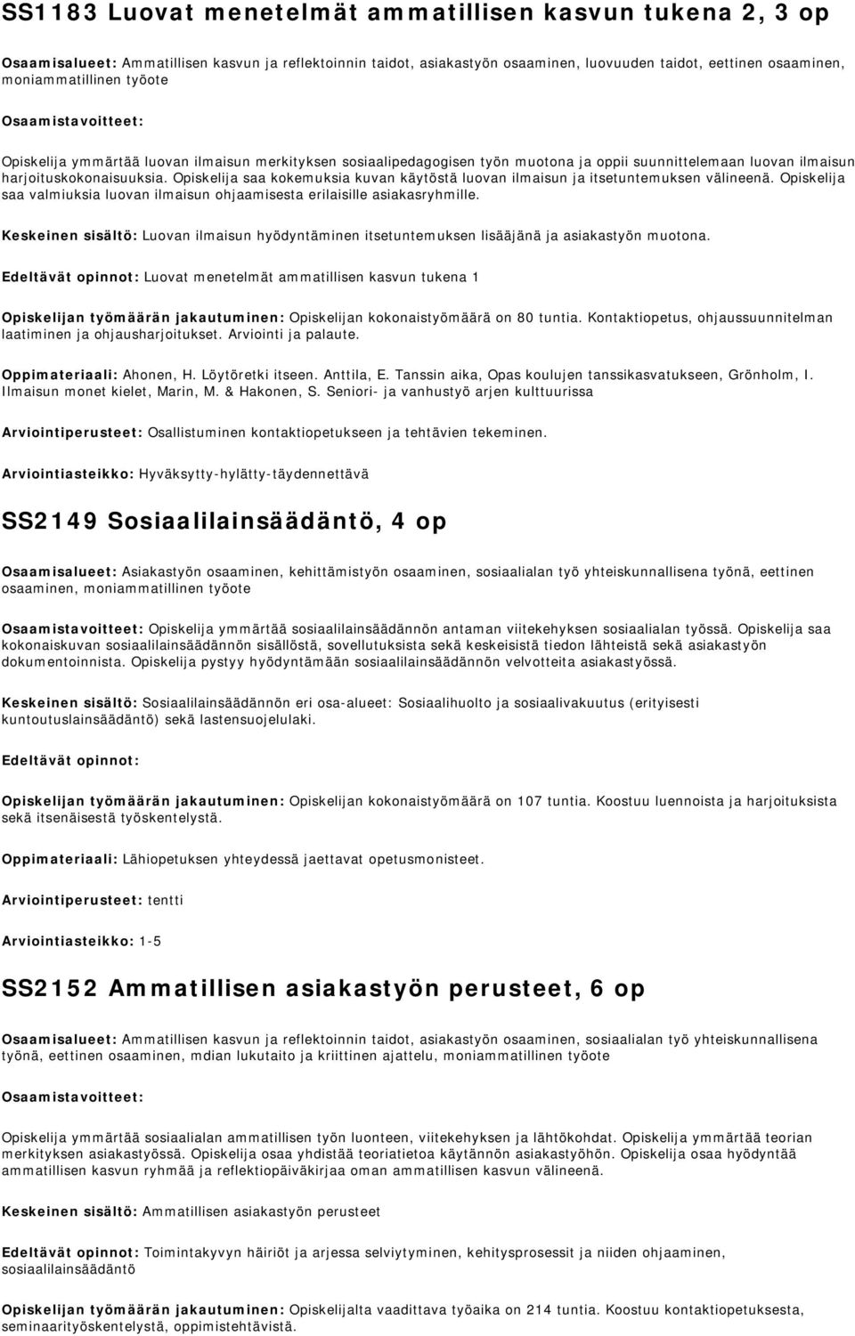 Opiskelija saa kokemuksia kuvan käytöstä luovan ilmaisun ja itsetuntemuksen välineenä. Opiskelija saa valmiuksia luovan ilmaisun ohjaamisesta erilaisille asiakasryhmille.