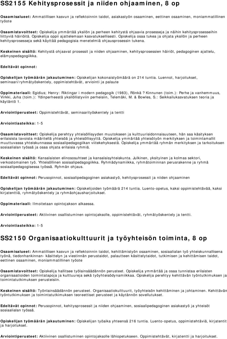 Opiskelija osaa tukea ja ohjata yksilön ja perheen kehitysprosesseja sekä käyttää pedagogisia menetelmiä ohjausprosessin tukena.