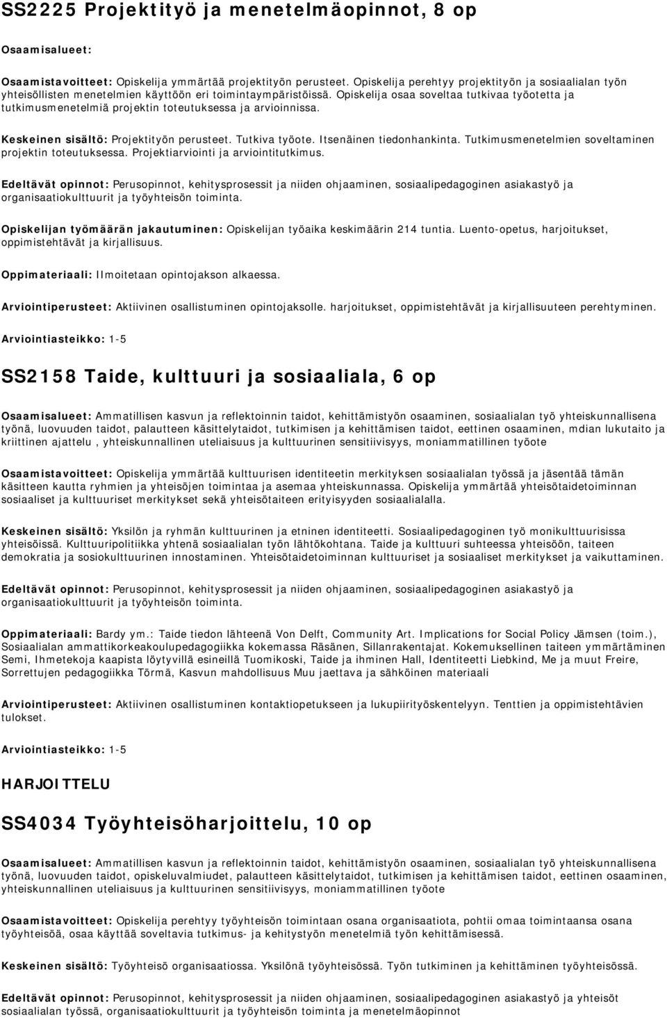 Opiskelija osaa soveltaa tutkivaa työotetta ja tutkimusmenetelmiä projektin toteutuksessa ja arvioinnissa. Keskeinen sisältö: Projektityön perusteet. Tutkiva työote. Itsenäinen tiedonhankinta.