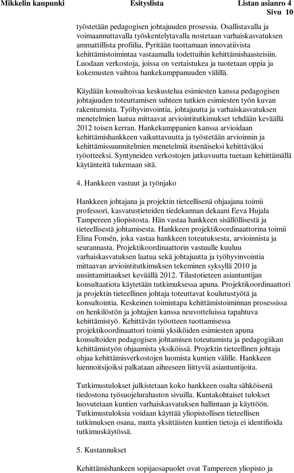 Pyritään tuottamaan innovatiivista kehittämistoimintaa vastaamalla todettuihin kehittämishaasteisiin.