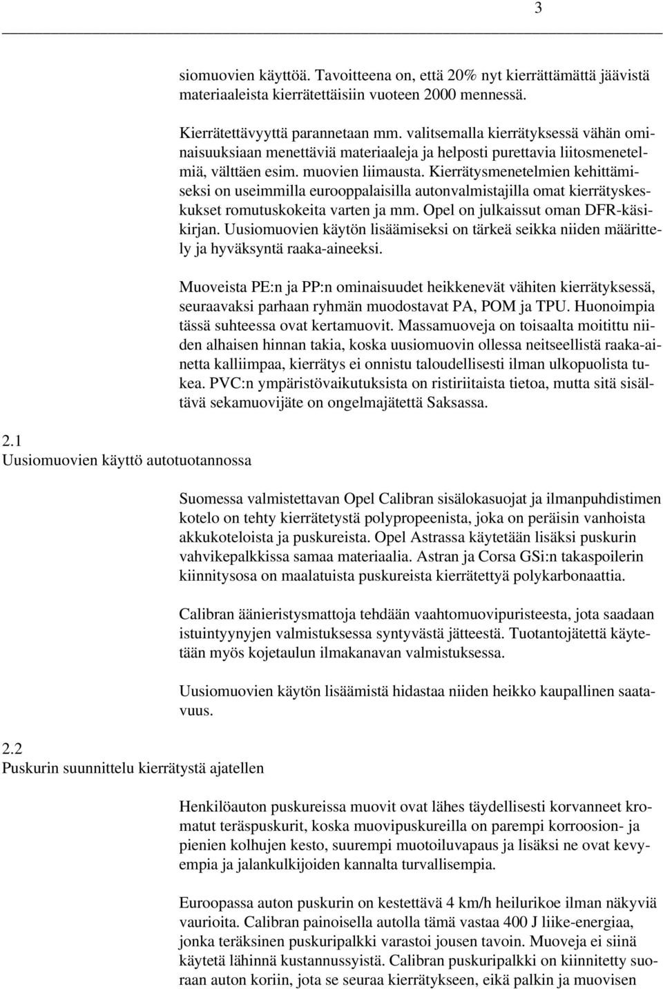 valitsemalla kierrätyksessä vähän ominaisuuksiaan menettäviä materiaaleja ja helposti purettavia liitosmenetelmiä, välttäen esim. muovien liimausta.