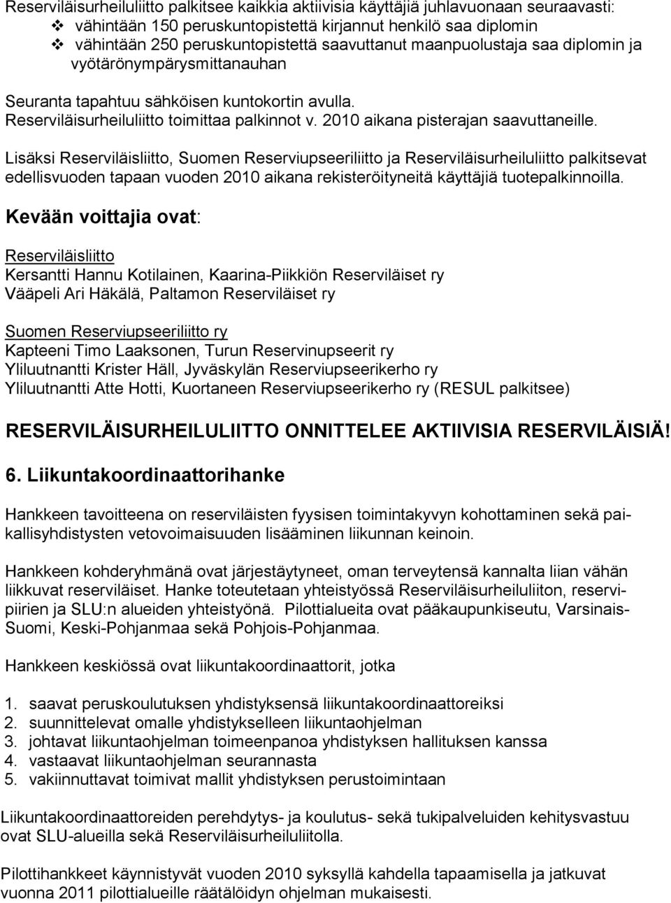 Lisäksi Reserviläisliitto, Suomen Reserviupseeriliitto ja Reserviläisurheiluliitto palkitsevat edellisvuoden tapaan vuoden 2010 aikana rekisteröityneitä käyttäjiä tuotepalkinnoilla.