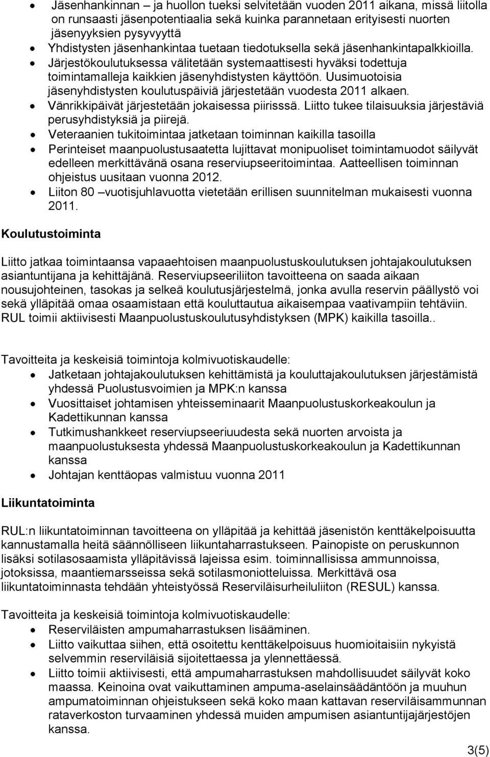 Uusimuotoisia jäsenyhdistysten koulutuspäiviä järjestetään vuodesta 2011 alkaen. Vänrikkipäivät järjestetään jokaisessa piirisssä. Liitto tukee tilaisuuksia järjestäviä perusyhdistyksiä ja piirejä.