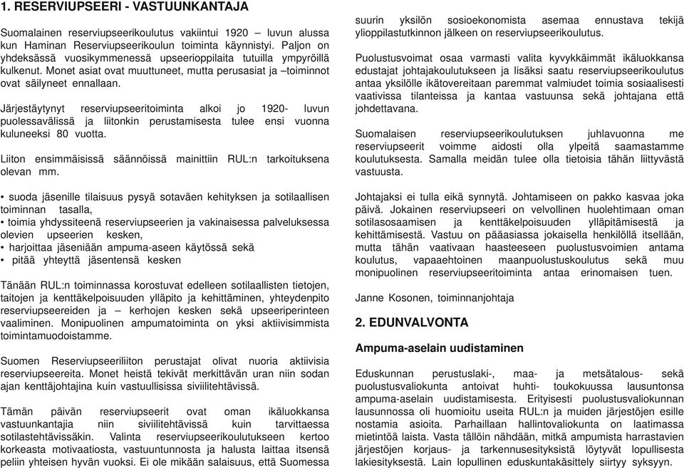 Järjestäytynyt reserviupseeritoiminta alkoi jo 1920- luvun puolessavälissä ja liitonkin perustamisesta tulee ensi vuonna kuluneeksi 80 vuotta.