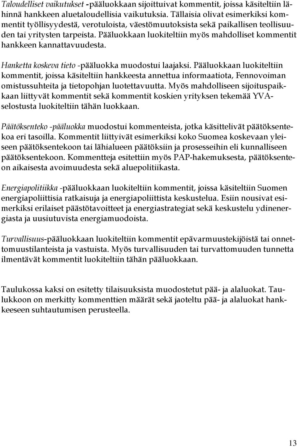 Pääluokkaan luokiteltiin myös mahdolliset kommentit hankkeen kannattavuudesta. Hanketta koskeva tieto -pääluokka muodostui laajaksi.