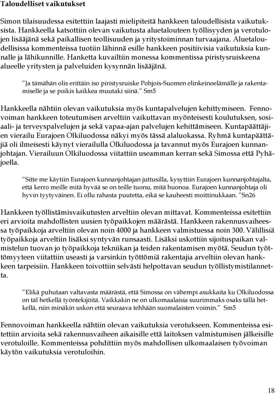 Aluetaloudellisissa kommenteissa tuotiin lähinnä esille hankkeen positiivisia vaikutuksia kunnalle ja lähikunnille.