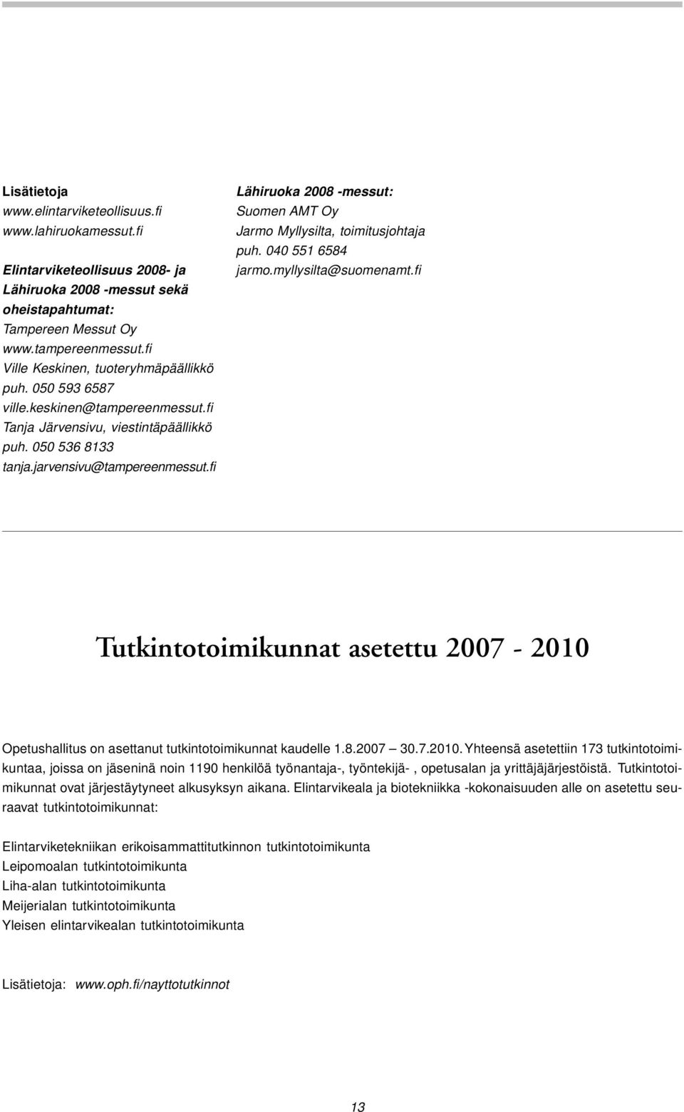 fi Lähiruoka 2008 -messut: Suomen AMT Oy Jarmo Myllysilta, toimitusjohtaja puh. 040 551 6584 jarmo.myllysilta@suomenamt.