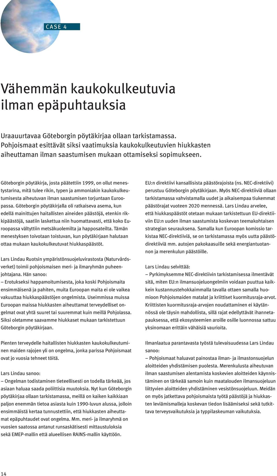 Göteborgin pöytäkirja, josta päätettiin 1999, on ollut menestystarina, mitä tulee rikin, typen ja ammoniakin kaukokulkeutumisesta aiheutuvan ilman saastumisen torjuntaan Euroopassa.