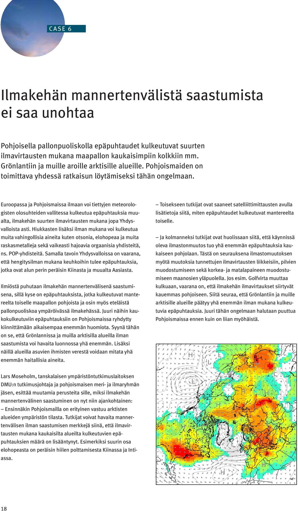 Euroopassa ja Pohjoismaissa ilmaan voi tiettyjen meteorologisten olosuhteiden vallitessa kulkeutua epäpuhtauksia muualta, ilmakehän suurten ilmavirtausten mukana jopa Yhdysvalloista asti.