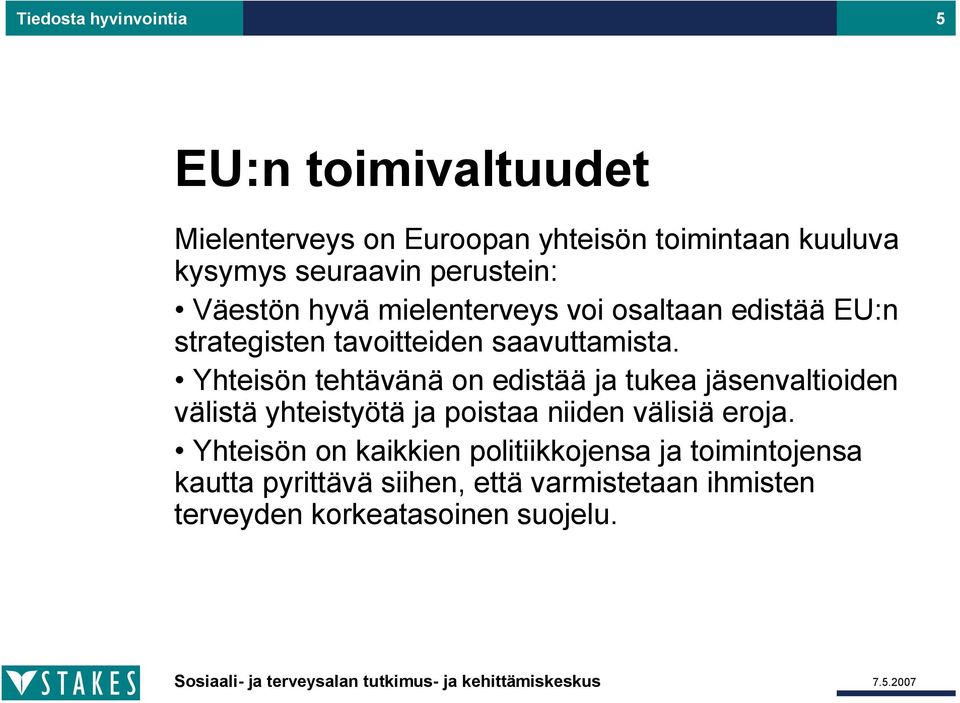 Yhteisön tehtävänä on edistää ja tukea jäsenvaltioiden välistä yhteistyötä ja poistaa niiden välisiä eroja.