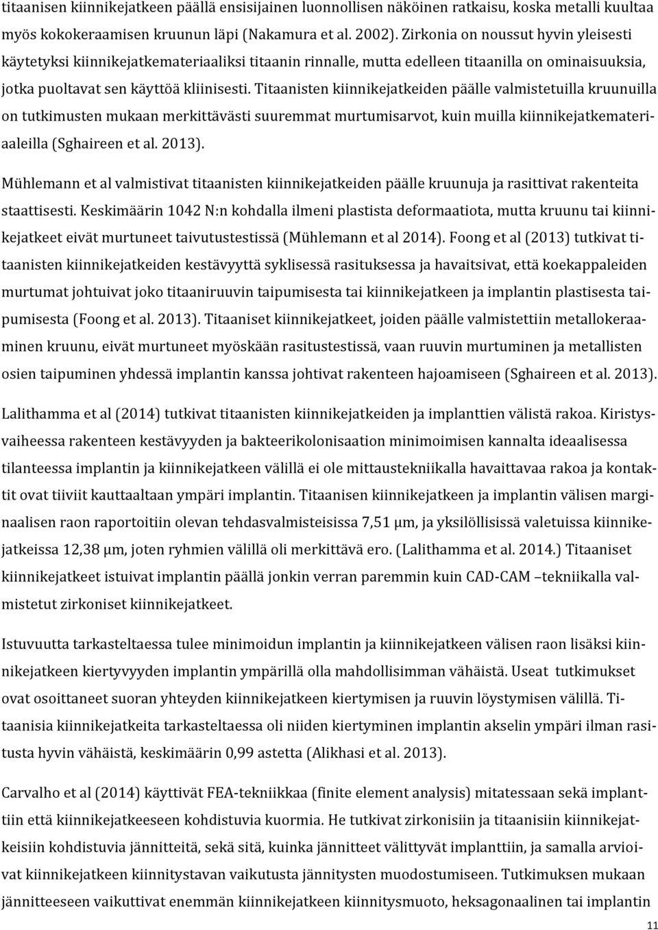 Titaanisten kiinnikejatkeiden päälle valmistetuilla kruunuilla on tutkimusten mukaan merkittävästi suuremmat murtumisarvot, kuin muilla kiinnikejatkemateriaaleilla (Sghaireen et al. 2013).