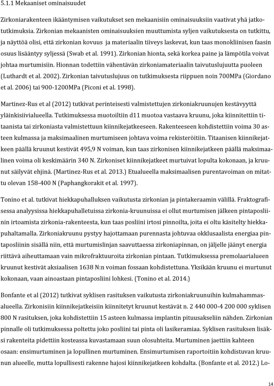 lisääntyy syljessä (Swab et al. 1991). Zirkonian hionta, sekä korkea paine ja lämpötila voivat johtaa murtumisiin.