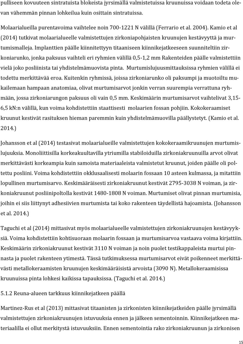 Kamio et al (2014) tutkivat molaarialueelle valmistettujen zirkoniapohjaisten kruunujen kestävyyttä ja murtumismalleja.