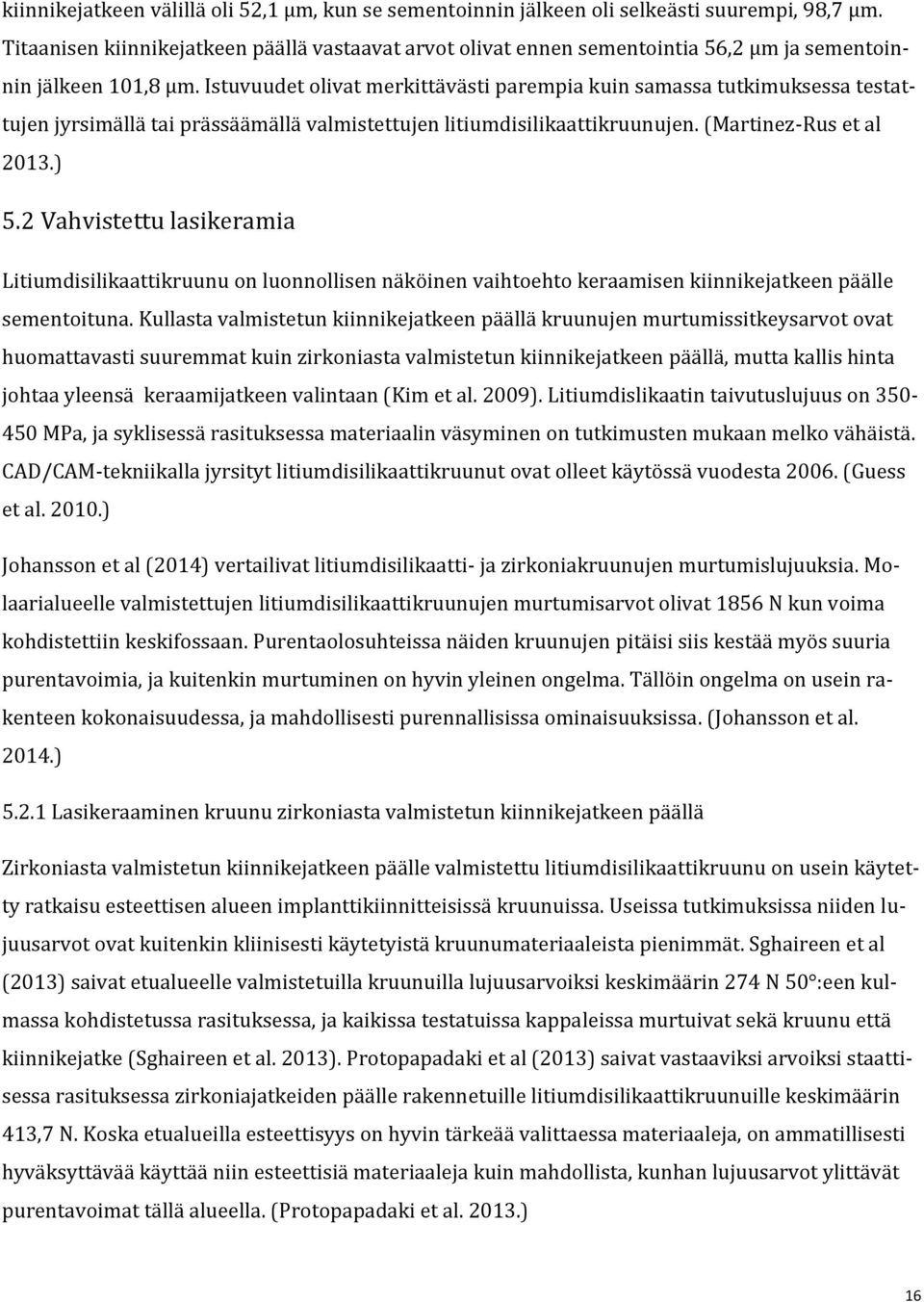 Istuvuudet olivat merkittävästi parempia kuin samassa tutkimuksessa testattujen jyrsimällä tai prässäämällä valmistettujen litiumdisilikaattikruunujen. (Martinez-Rus et al 2013.) 5.