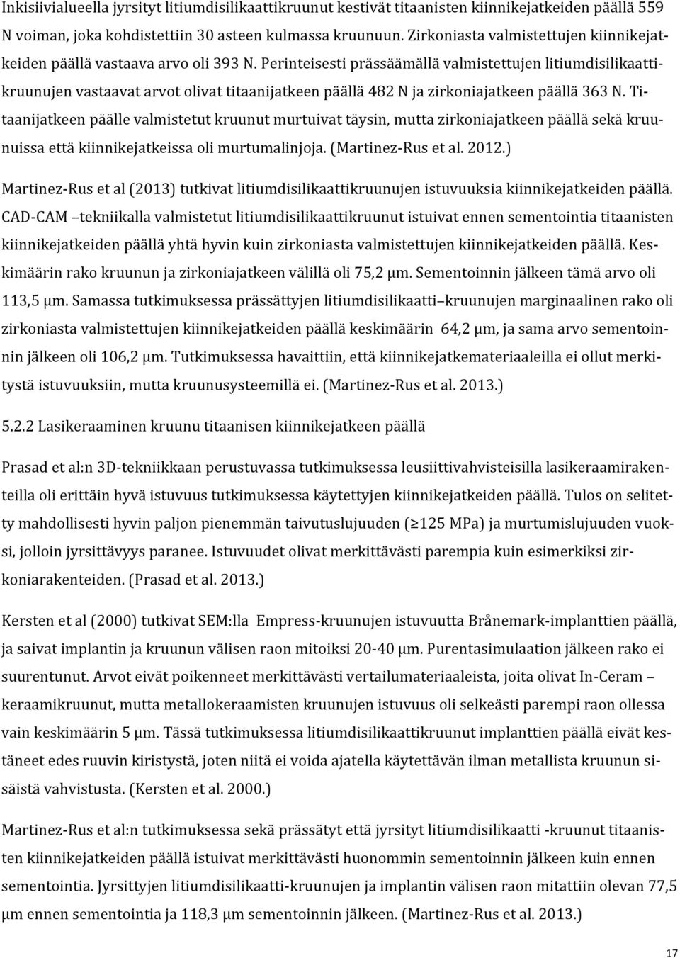 Perinteisesti prässäämällä valmistettujen litiumdisilikaattikruunujen vastaavat arvot olivat titaanijatkeen päällä 482 N ja zirkoniajatkeen päällä 363 N.