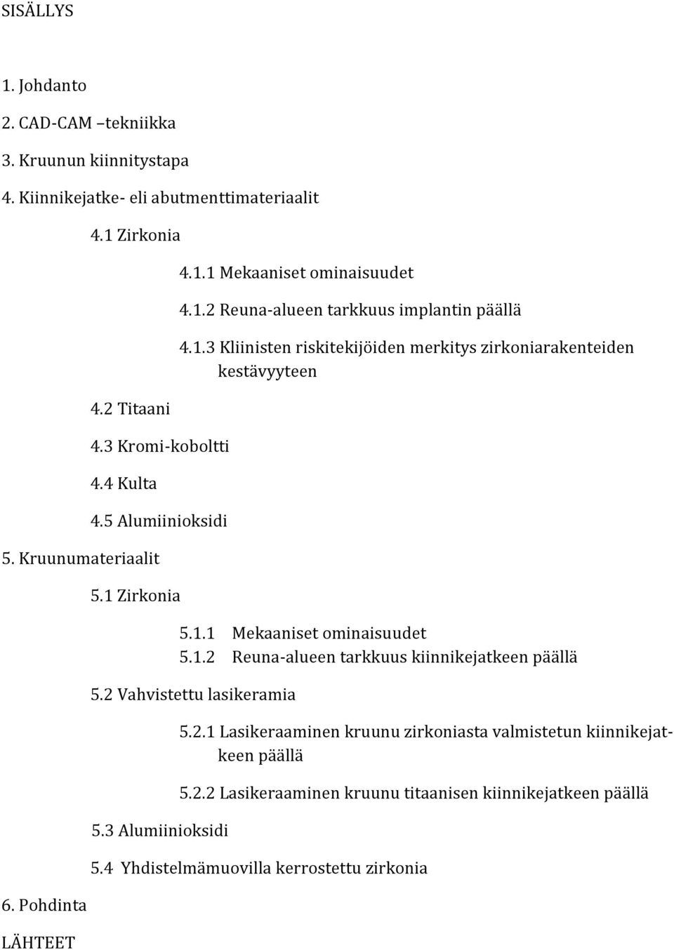 1.1 Mekaaniset ominaisuudet 5.1.2 Reuna-alueen tarkkuus kiinnikejatkeen päällä 5.2 Vahvistettu lasikeramia 5.3 Alumiinioksidi 5.2.1 Lasikeraaminen kruunu zirkoniasta valmistetun kiinnikejatkeen päällä 5.