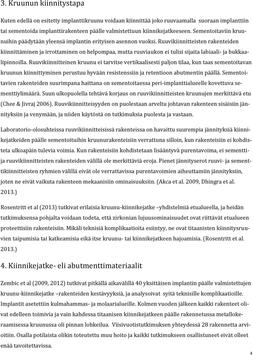 Ruuvikiinnitteisten rakenteiden kiinnittäminen ja irrottaminen on helpompaa, mutta ruuviaukon ei tulisi sijaita labiaali- ja bukkaalipinnoilla.