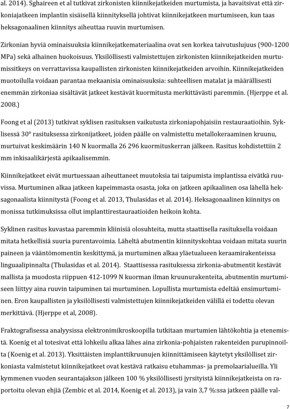 heksagonaalinen kiinnitys aiheuttaa ruuvin murtumisen. Zirkonian hyviä ominaisuuksia kiinnikejatkemateriaalina ovat sen korkea taivutuslujuus (900-1200 MPa) sekä alhainen huokoisuus.