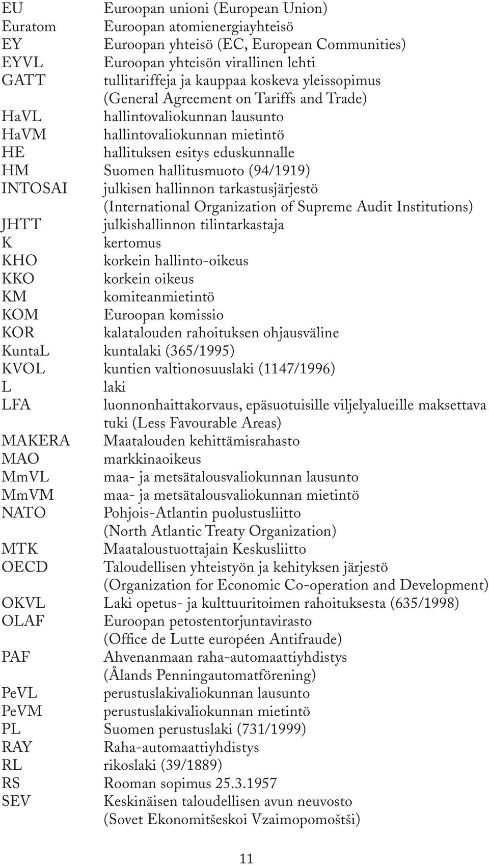 julkisen hallinnon tarkastusjärjestö (International Organization of Supreme Audit Institutions) JHTT julkishallinnon tilintarkastaja K kertomus KHO korkein hallinto-oikeus KKO korkein oikeus KM