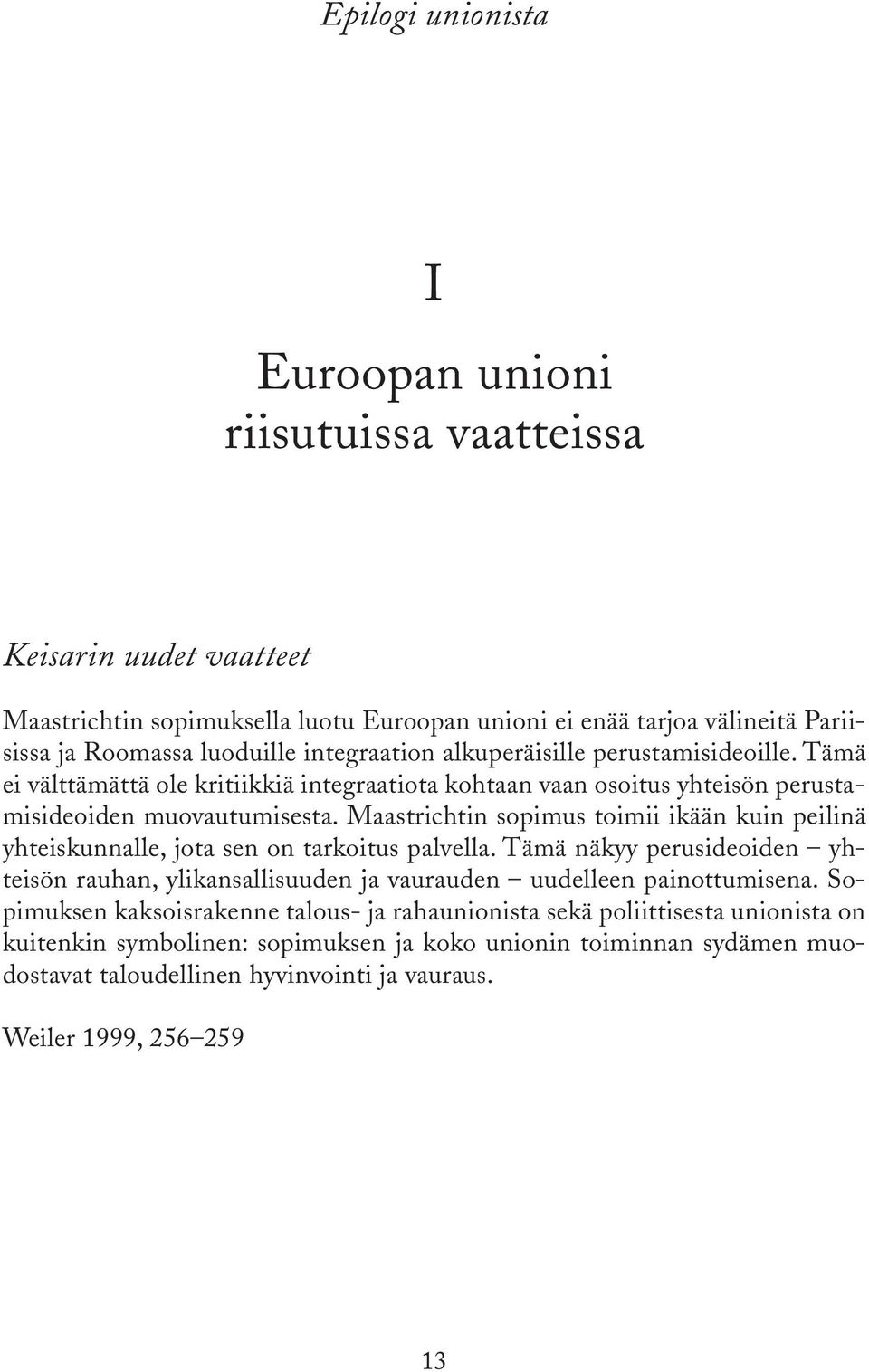 Maastrichtin sopimus toimii ikään kuin peilinä yhteiskunnalle, jota sen on tarkoitus palvella. Tämä näkyy perusideoiden yhteisön rauhan, ylikansallisuuden ja vaurauden uudelleen painottumisena.