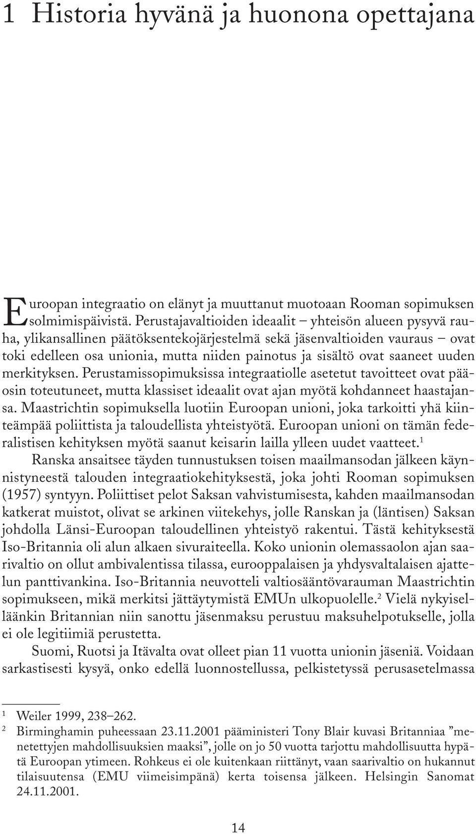 saaneet uuden merkityksen. Perustamissopimuksissa integraatiolle asetetut tavoitteet ovat pääosin toteutuneet, mutta klassiset ideaalit ovat ajan myötä kohdanneet haastajansa.