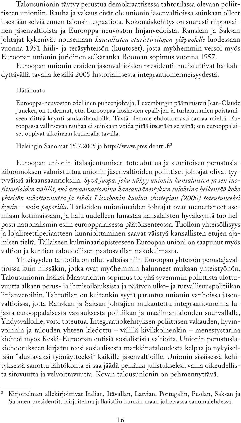 Ranskan ja Saksan johtajat kykenivät nousemaan kansallisten eturistiriitojen yläpuolelle luodessaan vuonna 1951 hiili- ja teräsyhteisön (kuutoset), josta myöhemmin versoi myös Euroopan unionin