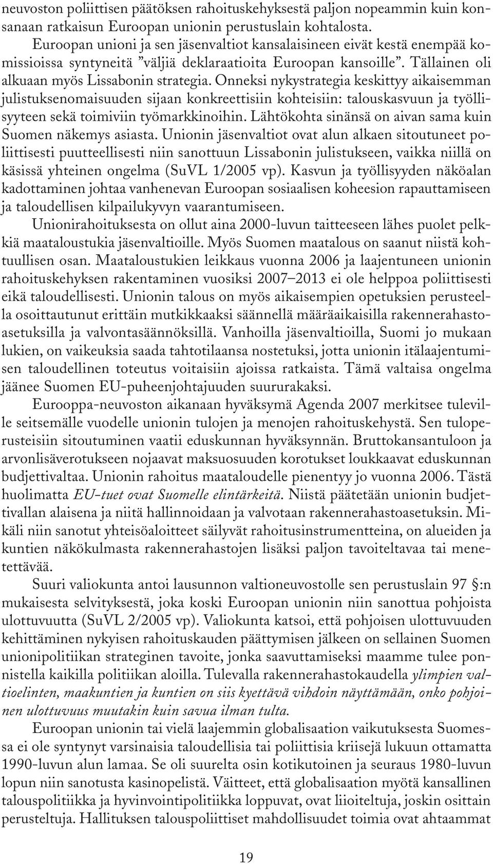 Onneksi nykystrategia keskittyy aikaisemman julistuksenomaisuuden sijaan konkreettisiin kohteisiin: talouskasvuun ja työllisyyteen sekä toimiviin työmarkkinoihin.