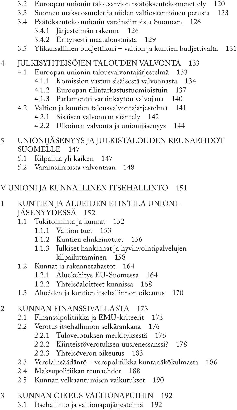 1.1 Komission vastuu sisäisestä valvonnasta 134 4.1.2 Euroopan tilintarkastustuomioistuin 137 4.1.3 Parlamentti varainkäytön valvojana 140 4.2 Valtion ja kuntien talousvalvontajärjestelmä 141 4.2.1 Sisäisen valvonnan sääntely 142 4.