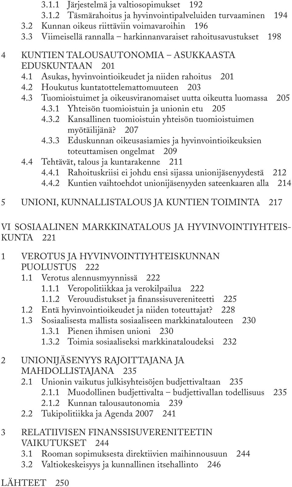 2 Houkutus kuntatottelemattomuuteen 203 4.3 Tuomioistuimet ja oikeusviranomaiset uutta oikeutta luomassa 205 4.3.1 Yhteisön tuomioistuin ja unionin etu 205 4.3.2 Kansallinen tuomioistuin yhteisön tuomioistuimen myötäilijänä?