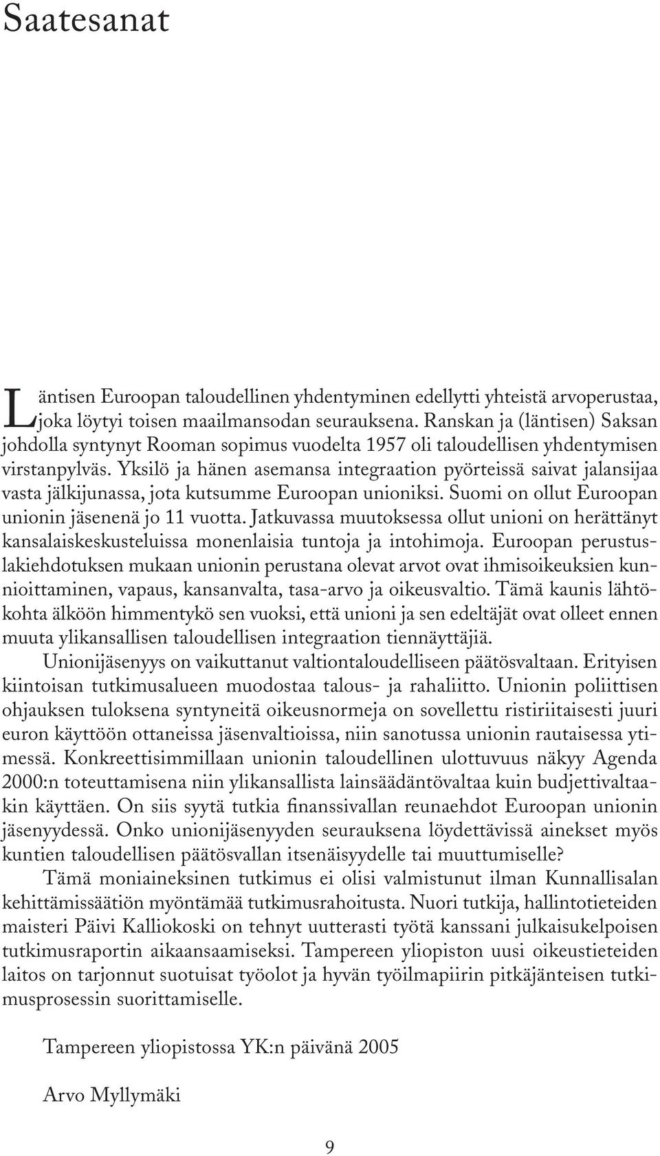 Yksilö ja hänen asemansa integraation pyörteissä saivat jalansijaa vasta jälkijunassa, jota kutsumme Euroopan unioniksi. Suomi on ollut Euroopan unionin jäsenenä jo 11 vuotta.