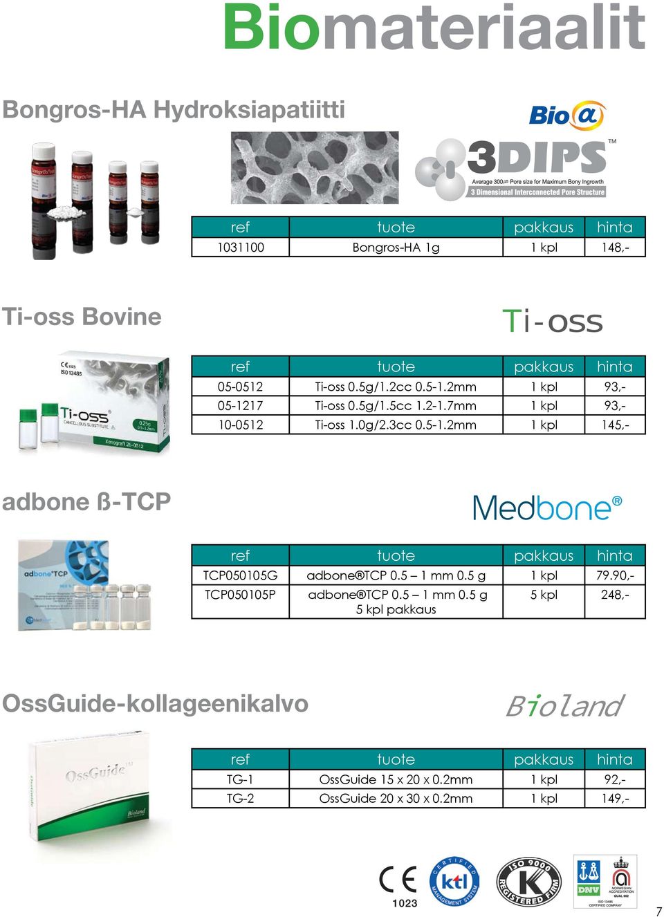 5 1 mm 0.5 g 1 kpl 79.90,- TCP050105P adbone TCP 0.5 1 mm 0.5 g 5 kpl pakkaus 5 kpl 248,- OssGuide-kollageenikalvo Bioland ref tuote pakkaus hinta TG-1 OssGuide 15 x 20 x 0.