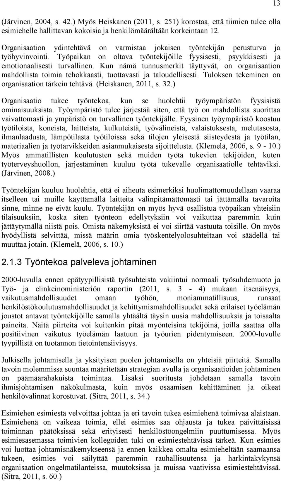 Kun nämä tunnusmerkit täyttyvät, on organisaation mahdollista toimia tehokkaasti, tuottavasti ja taloudellisesti. Tuloksen tekeminen on organisaation tärkein tehtävä. (Heiskanen, 2011, s. 32.