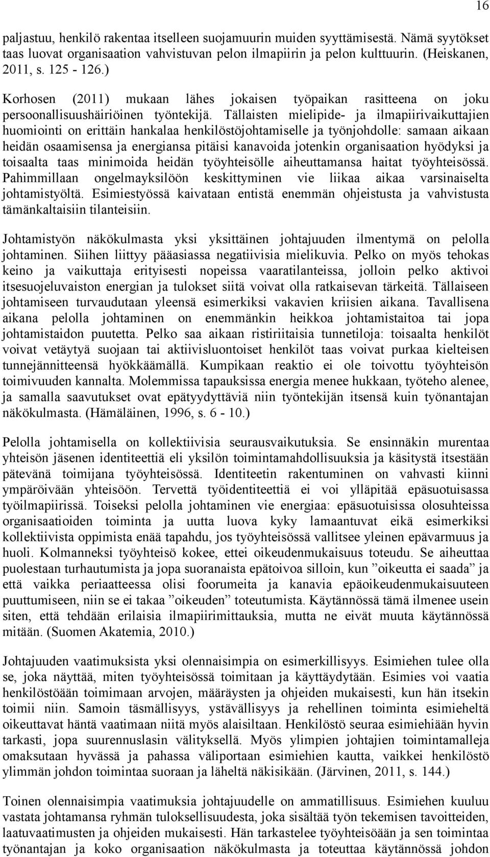 Tällaisten mielipide- ja ilmapiirivaikuttajien huomiointi on erittäin hankalaa henkilöstöjohtamiselle ja työnjohdolle: samaan aikaan heidän osaamisensa ja energiansa pitäisi kanavoida jotenkin