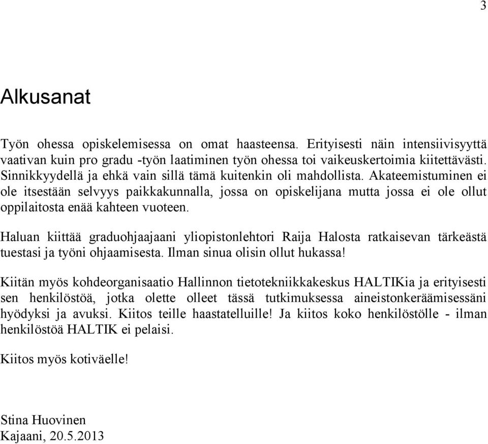 Akateemistuminen ei ole itsestään selvyys paikkakunnalla, jossa on opiskelijana mutta jossa ei ole ollut oppilaitosta enää kahteen vuoteen.