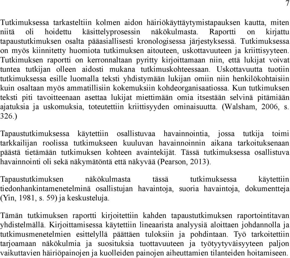 Tutkimuksen raportti on kerronnaltaan pyritty kirjoittamaan niin, että lukijat voivat tuntea tutkijan olleen aidosti mukana tutkimuskohteessaan.