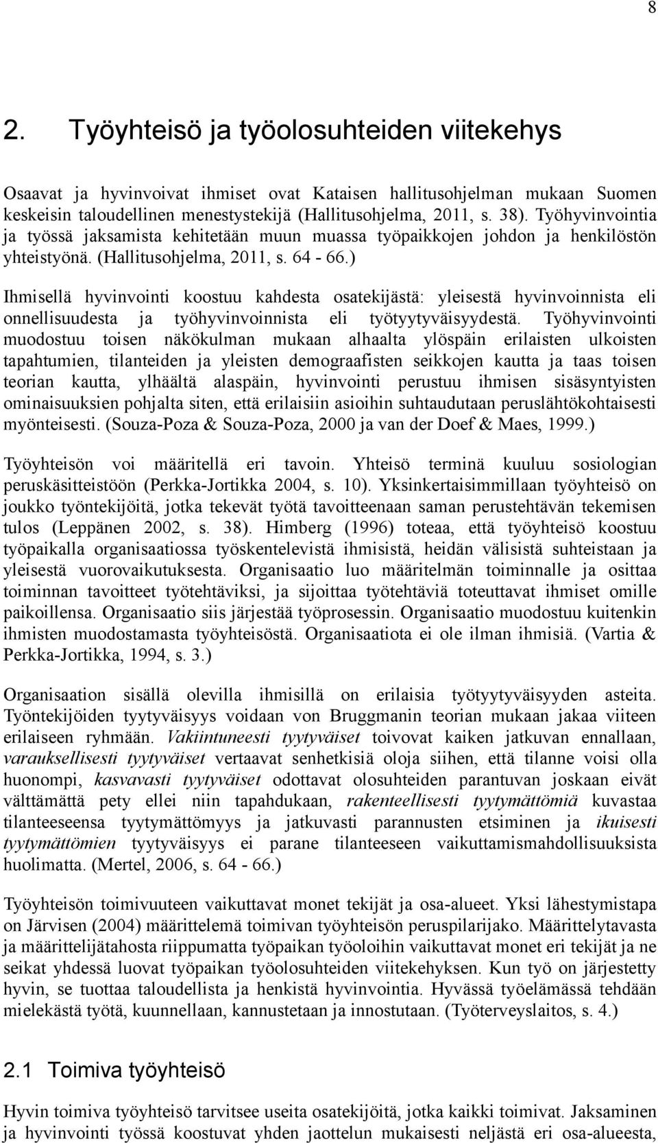 ) Ihmisellä hyvinvointi koostuu kahdesta osatekijästä: yleisestä hyvinvoinnista eli onnellisuudesta ja työhyvinvoinnista eli työtyytyväisyydestä.