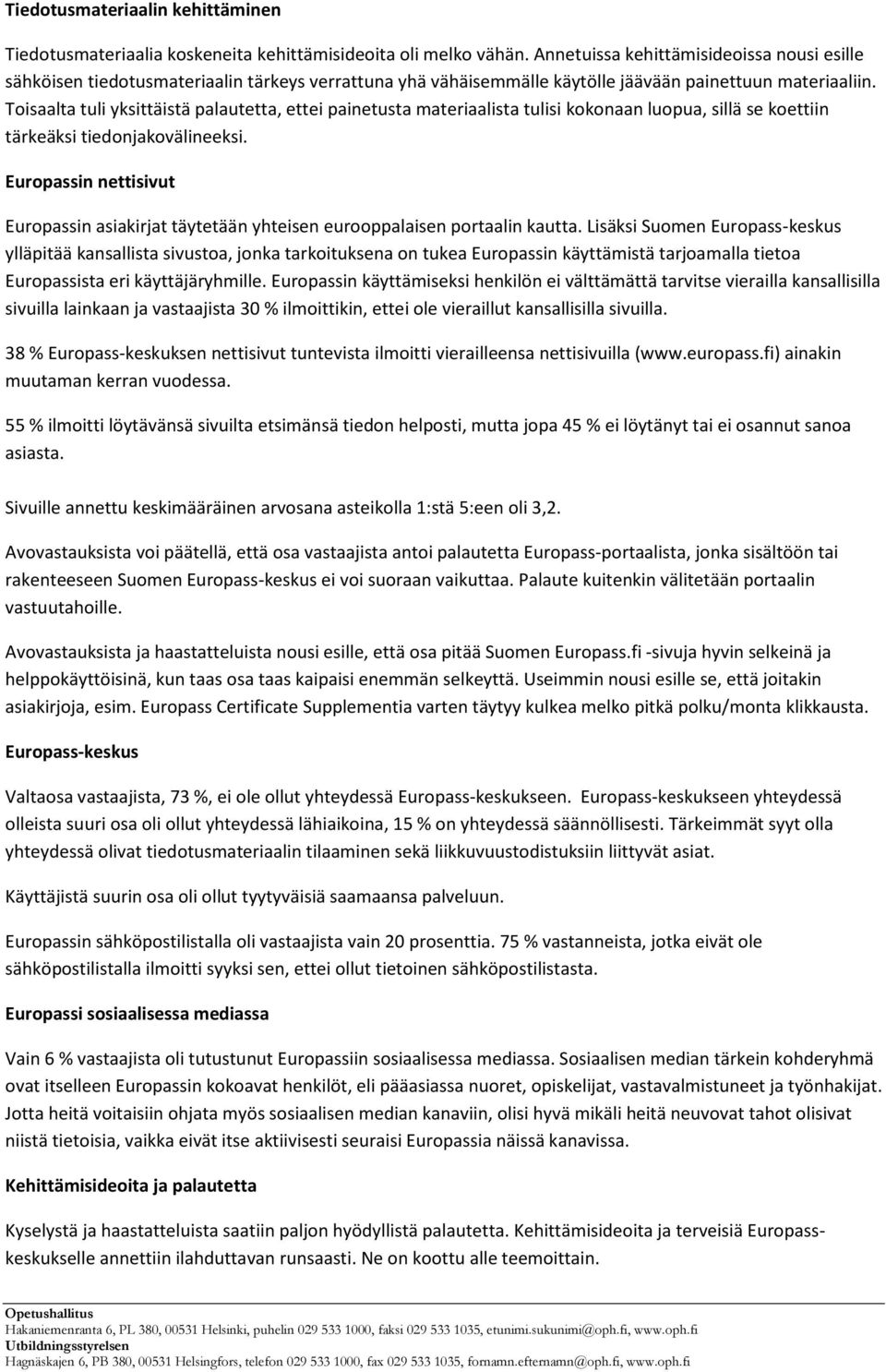 Toisaalta tuli yksittäistä palautetta, ettei painetusta materiaalista tulisi kokonaan luopua, sillä se koettiin tärkeäksi tiedonjakovälineeksi.