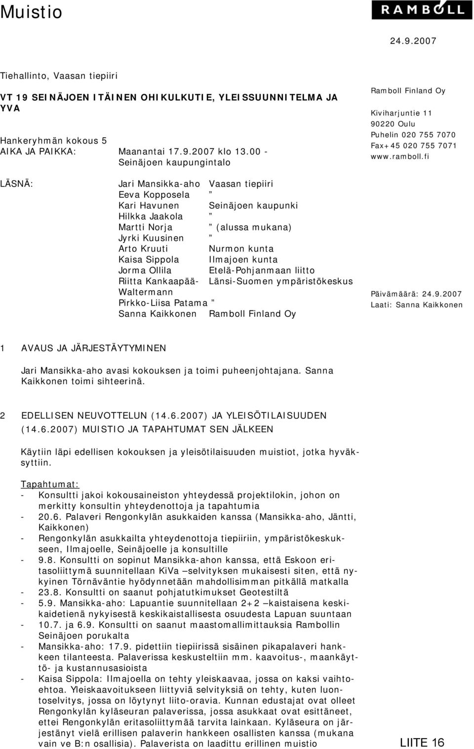 fi LÄSNÄ: Jari Mansikka-aho Vaasan tiepiiri Eeva Kopposela Kari Havunen Seinäjoen kaupunki Hilkka Jaakola Martti Norja (alussa mukana) Jyrki Kuusinen Arto Kruuti Nurmon kunta Kaisa Sippola Ilmajoen