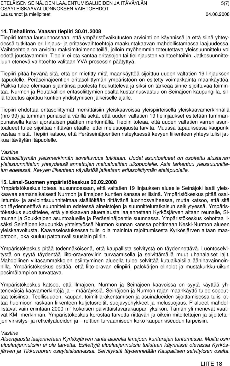 Vaihtoehtoja on arvioitu maksimitoimenpiteillä, jolloin myöhemmin toteutettava yleissuunnittelu voi edetä joustavammin. Tiepiiri ei ota kantaa eritasojen tai tielinjausten vaihtoehtoihin.