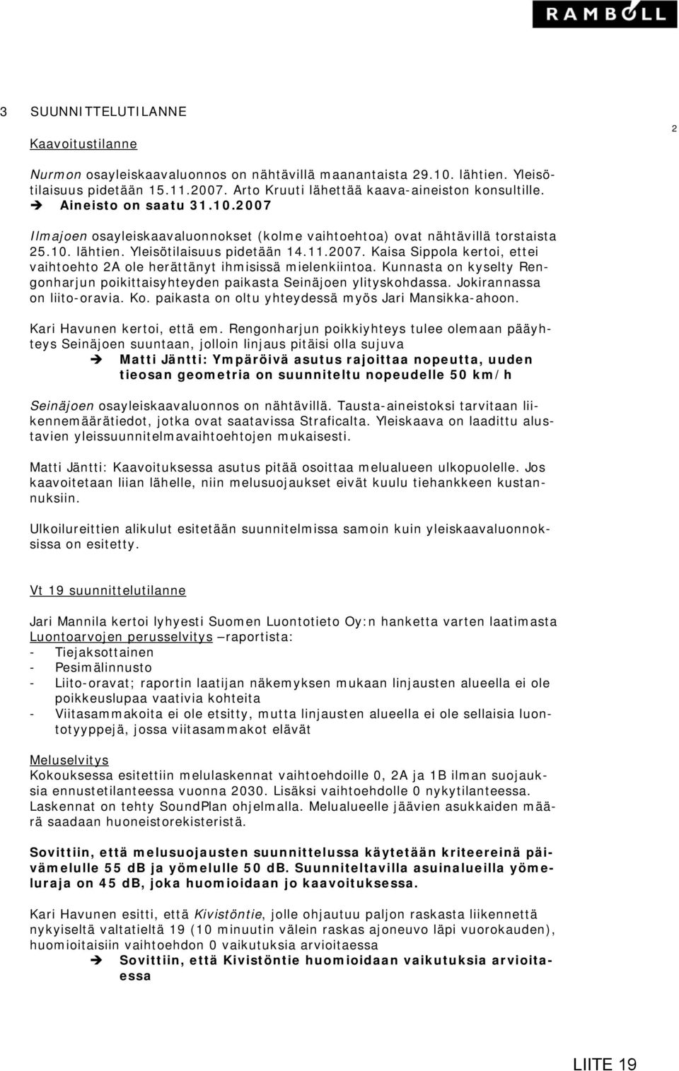 Kunnasta on kyselty Rengonharjun poikittaisyhteyden paikasta Seinäjoen ylityskohdassa. Jokirannassa on liito-oravia. Ko. paikasta on oltu yhteydessä myös Jari Mansikka-ahoon.