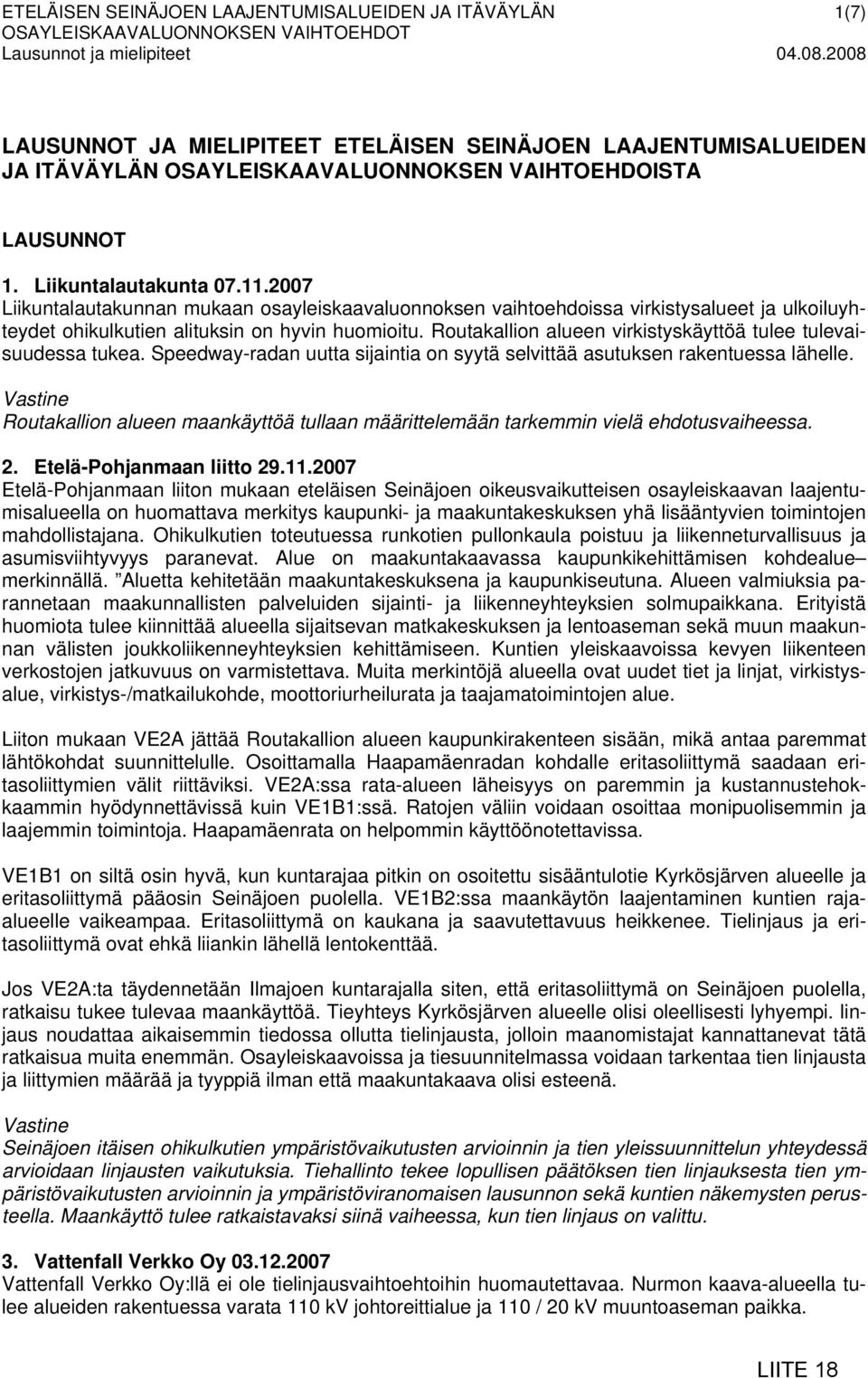 2007 Liikuntalautakunnan mukaan osayleiskaavaluonnoksen vaihtoehdoissa virkistysalueet ja ulkoiluyhteydet ohikulkutien alituksin on hyvin huomioitu.