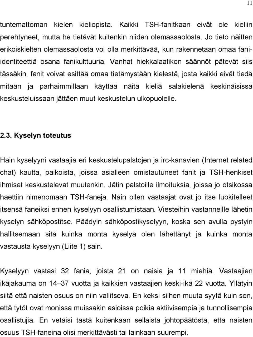 Vanhat hiekkalaatikon säännöt pätevät siis tässäkin, fanit voivat esittää omaa tietämystään kielestä, josta kaikki eivät tiedä mitään ja parhaimmillaan käyttää näitä kieliä salakielenä keskinäisissä